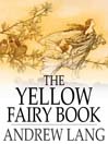 The Yellow Fairy Book (eBook): Andrew Lang's Fairy Books Series, Book 4